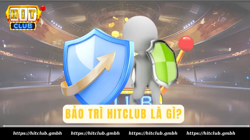 Bảo trì Hitclub là gì? Bảo trì Hitclub là gì?
